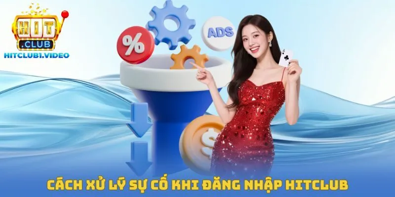 Cách xử lý sự cố khi đăng nhập Hitclub