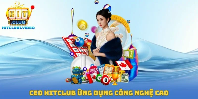 CEO Hitclub ứng dụng công nghệ cao