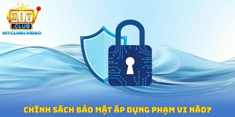 Chính sách bảo mật áp dụng phạm vi nào?