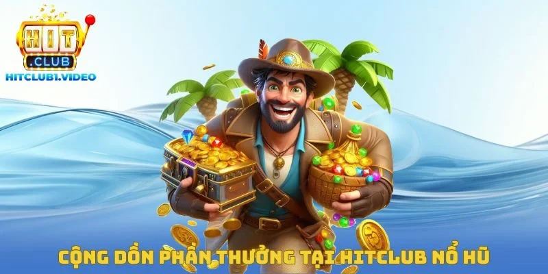 Cộng dồn phần thưởng tại Hitclub nổ hũ