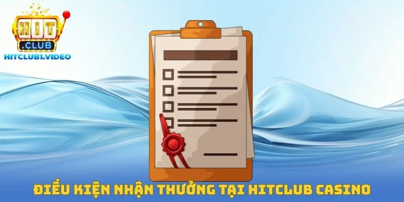 Điều kiện nhận thưởng tại Hitclub Casino trực tuyến