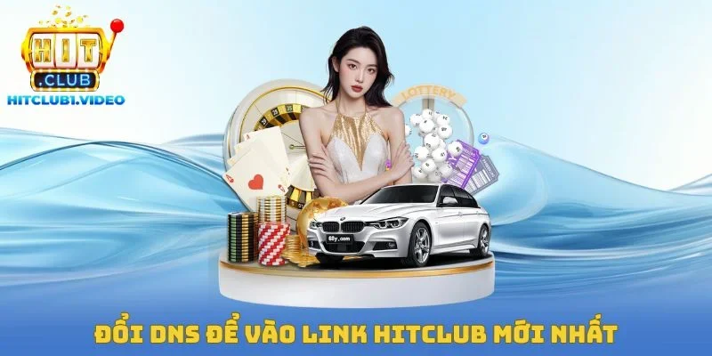 Đổi DNS để vào link Hitclub mới nhất