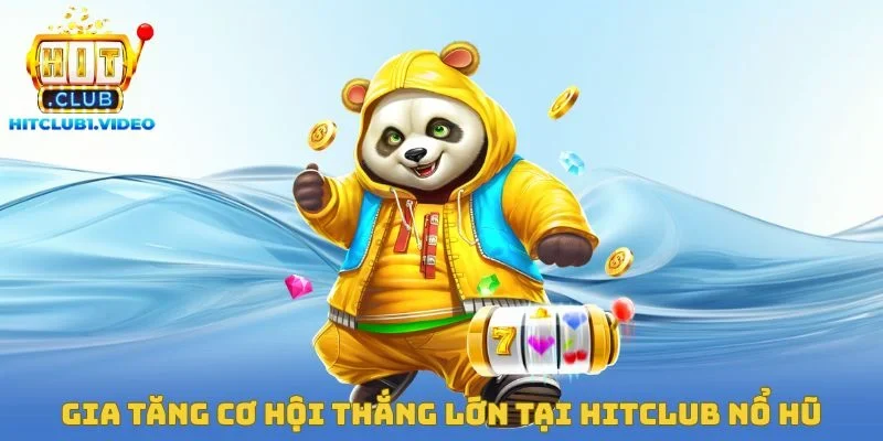 Gia tăng cơ hội thắng lớn tại Hitclub nổ hũ