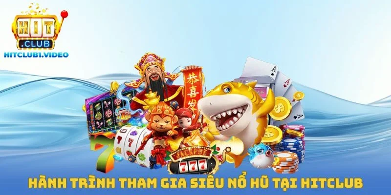 Hành trình tham gia siêu nổ hũ tại Hitclub