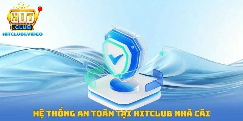 Hệ thống an toàn tại Hitclub nhà cái