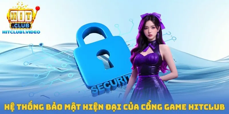 Hệ thống bảo mật hiện đại của cổng game Hitclub
