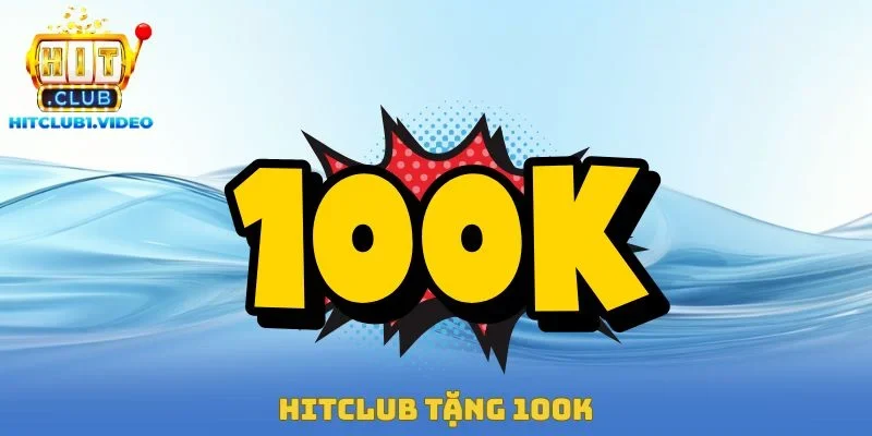Hitclub Tặng 100K – Cơ Hội Trải Nghiệm Cá Cược Miễn Phí