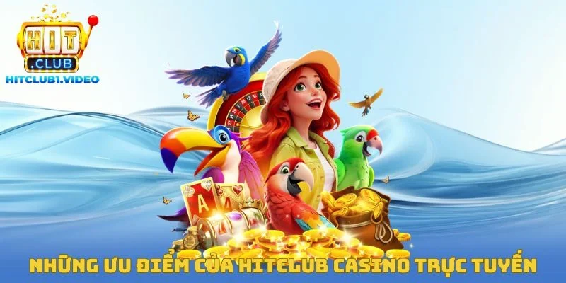 Những ưu điểm của Hitclub Casino trực tuyến