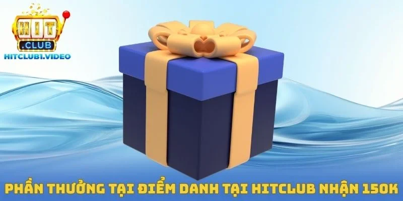 Phần thưởng tại điểm danh tại Hitclub nhận 150K