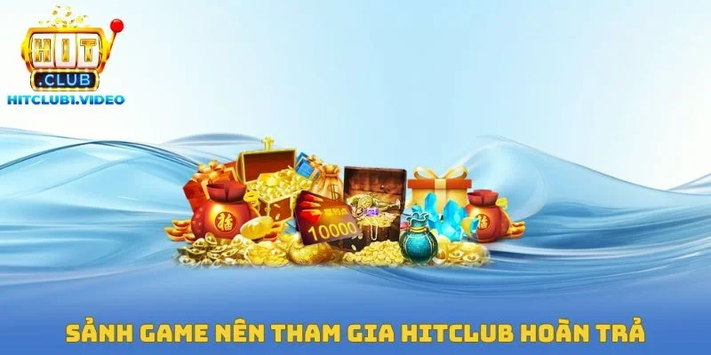 Sảnh Game nên tham gia Hitclub hoàn trả 100% thua cược