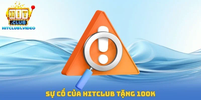 Sự cố của Hitclub tặng 100k