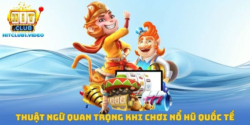 Thuật ngữ quan trọng khi chơi nổ hũ quốc tế tại Hitclub