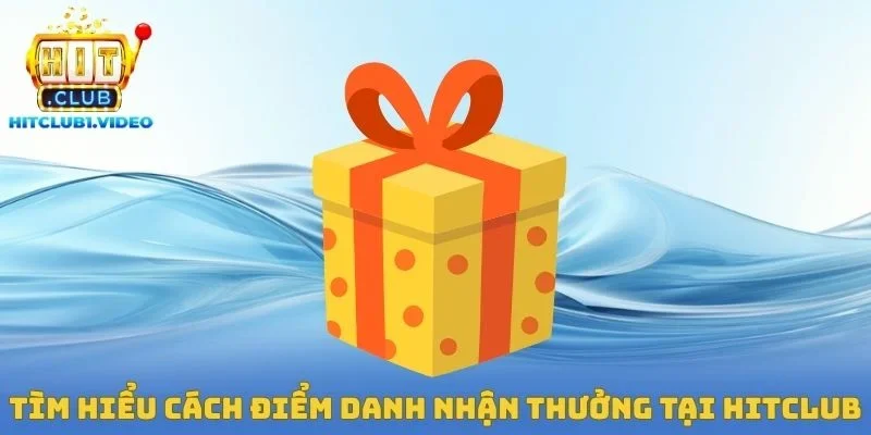 Tìm hiểu cách điểm danh nhận thưởng tại Hitclub
