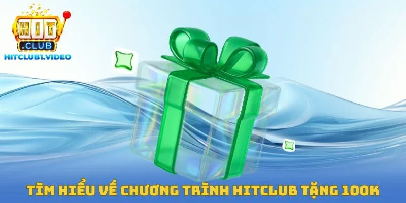 Tìm hiểu về chương trình Hitclub tặng 100k