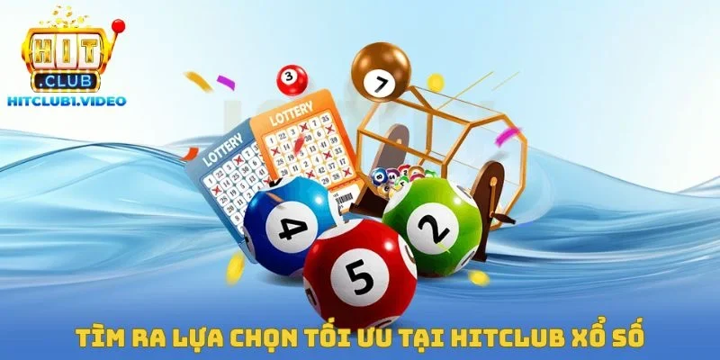 Tìm ra lựa chọn tối ưu tại Hitclub xổ số