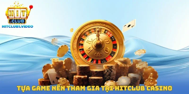 Tựa Game nên tham gia tại Hitclub Casino