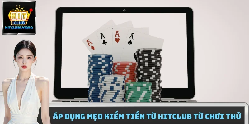 Áp dụng mẹo kiếm tiền từ HitClub từ chơi thử