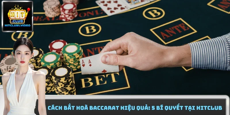 Cách Bắt Hoà Baccarat Hiệu Quả: 5 Bí Quyết Tại Hitclub