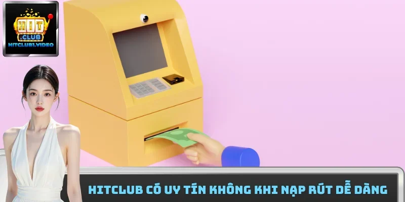 Hitclub có uy tín không khi nạp rút dễ dàng 