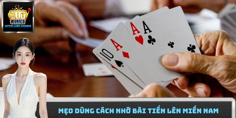 Mẹo dùng cách nhớ bài tiến lên miền Nam