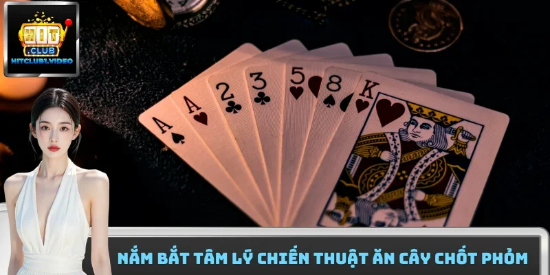 Nắm bắt tâm lý chiến thuật ăn cây chốt phỏm