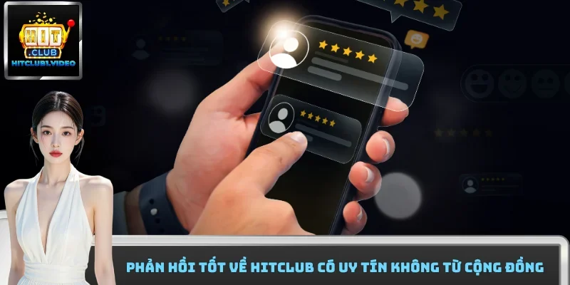 Phản hồi tốt về Hitclub có uy tín không từ cộng đồng 